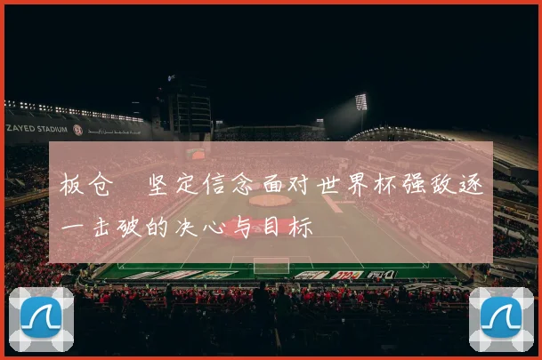 板仓滉坚定信念面对世界杯强敌逐一击破的决心与目标